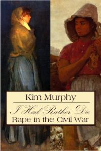 Kim Murphy's book, I Would Rather Die: Rape in the Civil War.